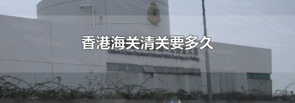 香港海关清关要多久