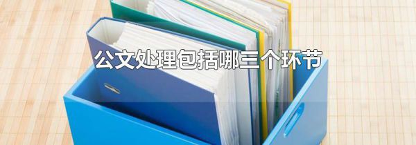 公文处理包括哪三个环节