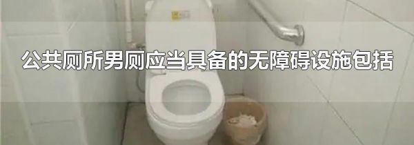 公共厕所男厕应当具备的无障碍设施包括