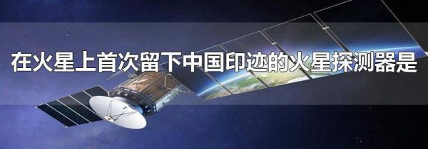 在火星上首次留下中国印迹的火星探测器是
