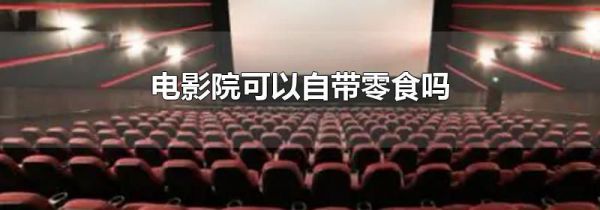 电影院可以自带零食吗