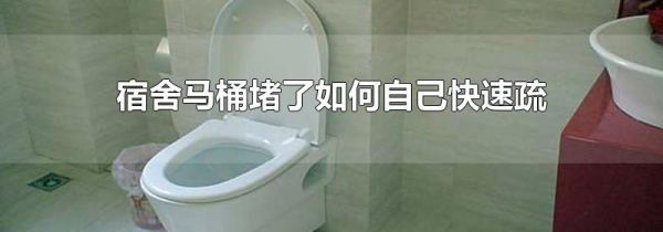 宿舍马桶堵了如何自己快速疏通
