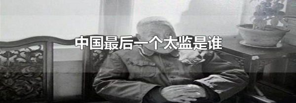 中国最后一个太监是谁
