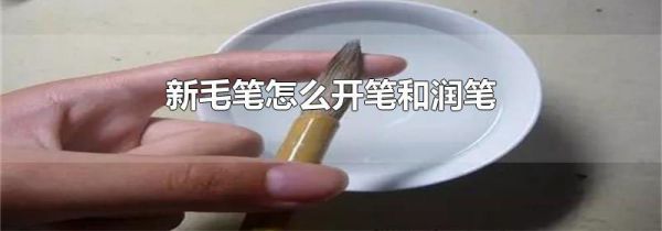 新毛笔怎么开笔和润笔