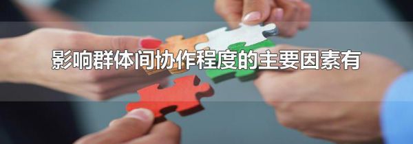 影响群体间协作程度的主要因素有