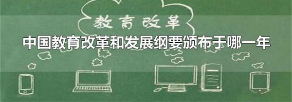 中国教育改革和发展纲要颁布于哪一年