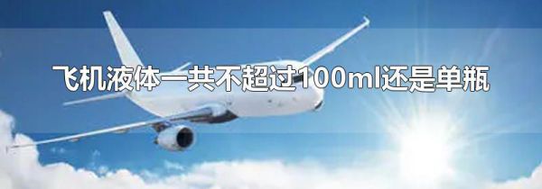 飞机液体一共不超过100ml还是单瓶