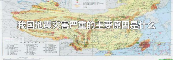 我国地震灾害严重的主要原因是什么