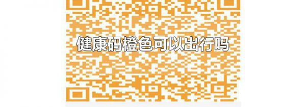 健康码橙色可以出行吗