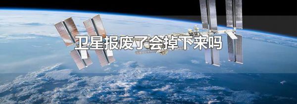 卫星报废了会掉下来吗
