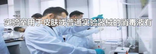 实验室用于皮肤或普通实验器械的消毒液有