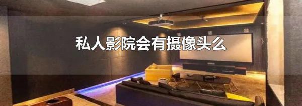 私人影院会有摄像头么
