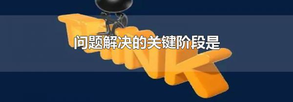 问题解决的关键阶段是