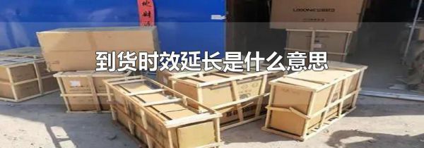 到货时效延长是什么意思