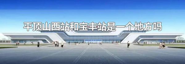 平顶山西站和宝丰站是一个地方吗