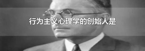 行为主义心理学的创始人是