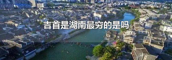 吉首是湖南最穷的是吗