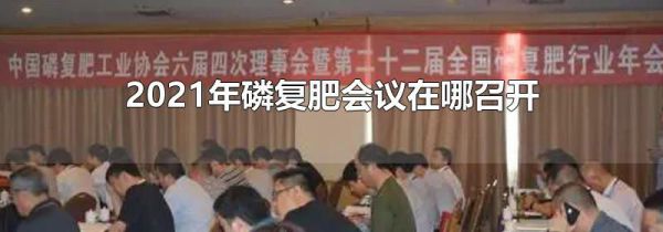 2021年磷复肥会议在哪召开