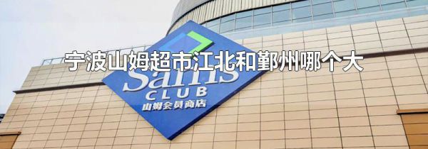 宁波山姆超市江北和鄞州哪个大
