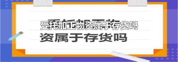 受托加工物资属于存货吗