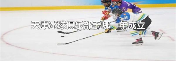 天津冰球俱乐部于哪一年成立