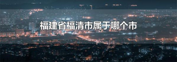福建省福清市属于哪个市