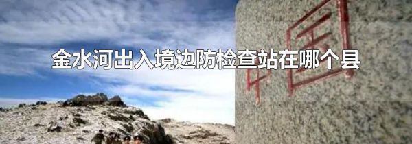 金水河出入境边防检查站在哪个县