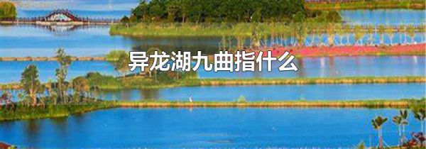 异龙湖九曲指什么
