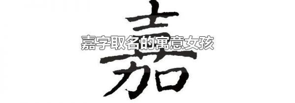 嘉字取名的寓意女孩