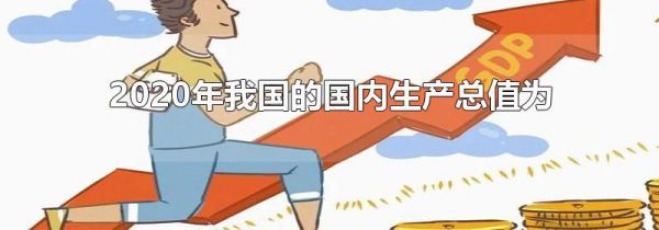 2020年我国的国内生产总值为