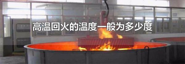 高温回火的温度一般为多少度