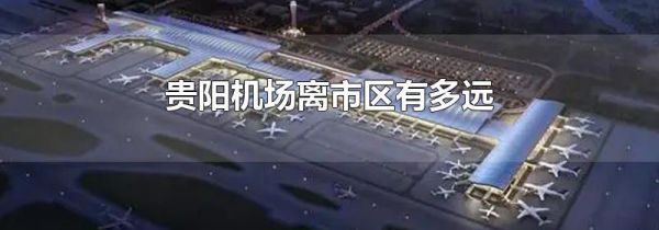 贵阳机场离市区有多远