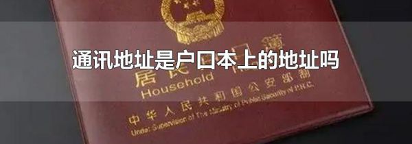 通讯地址是户口本上的地址吗