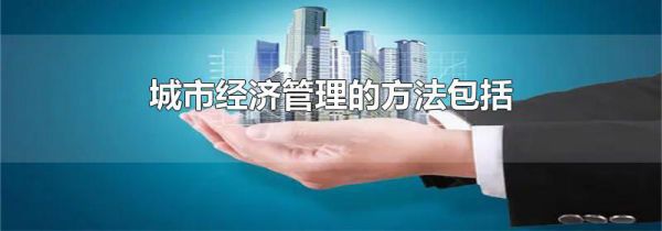 城市经济管理的方法包括