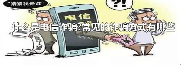 什么是电信诈骗?常见的诈骗方式有哪些