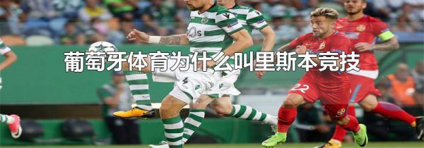 葡萄牙体育为什么叫里斯本竞技