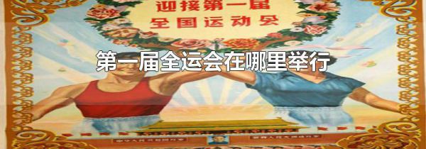 第一届全运会在哪里举行