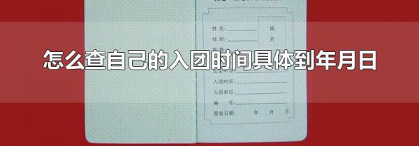 怎么查自己的入团时间具体到年月日