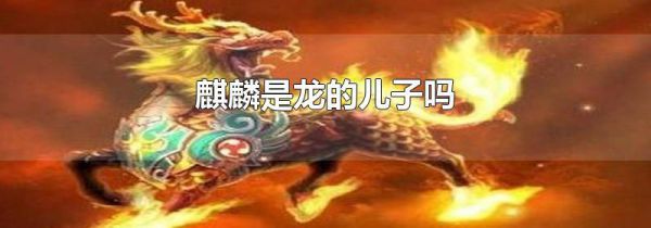麒麟是龙的儿子吗