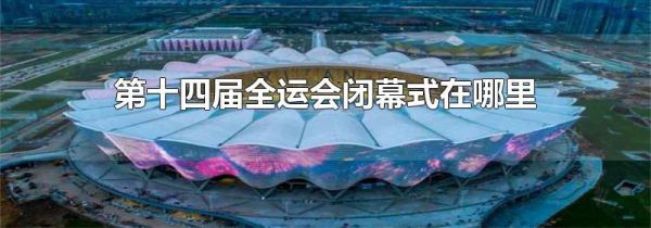 第十四届全运会闭幕式在哪里