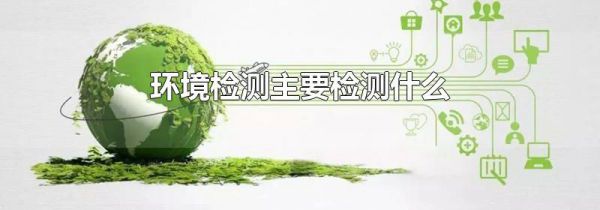 环境检测主要检测什么