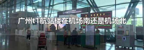 广州t1航站楼在机场南还是机场北