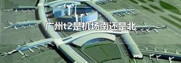 广州t2是机场南还是北