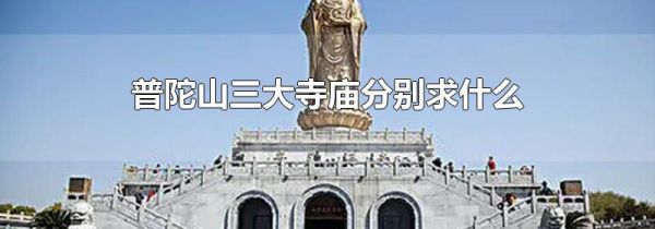 普陀山三大寺庙分别求什么
