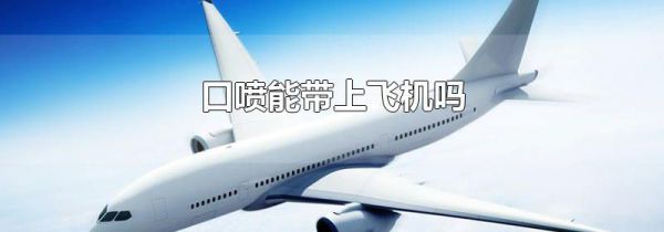 口喷能带上飞机吗