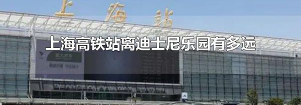 上海高铁站离迪士尼乐园有多远