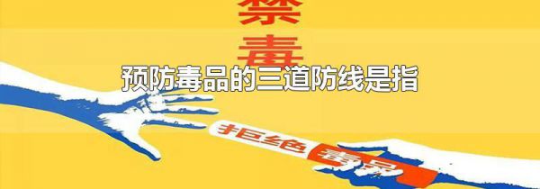预防毒品的三道防线是指
