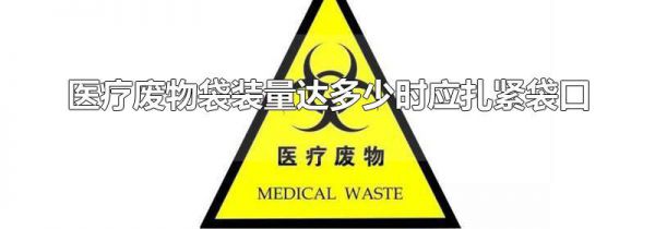 医疗废物袋装量达多少时应扎紧袋口