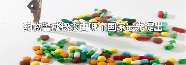 药物警戒概念由哪个国家最先提出