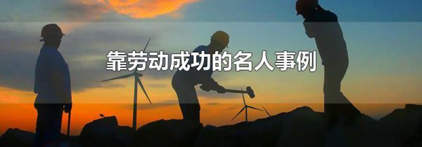 靠劳动成功的名人事例
